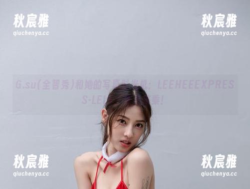 G.su(全智秀)和她的写真时光机：LEEHEEEXPRESS-LELV，快来搭乘！