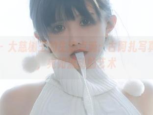 微密圈 – 大慈树王的生活点滴：古阿扎写真集原图，宛如流动的艺术