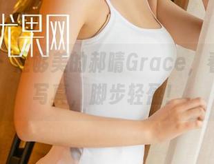 尤果网 – 足够美的郝晴Grace，看看这组写真，脚步轻盈！