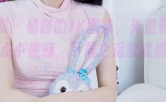 物恋传媒 – 橘酱的JK图集，光是看封面就觉得有点小蛊惑，下载之后就能悄悄研究！